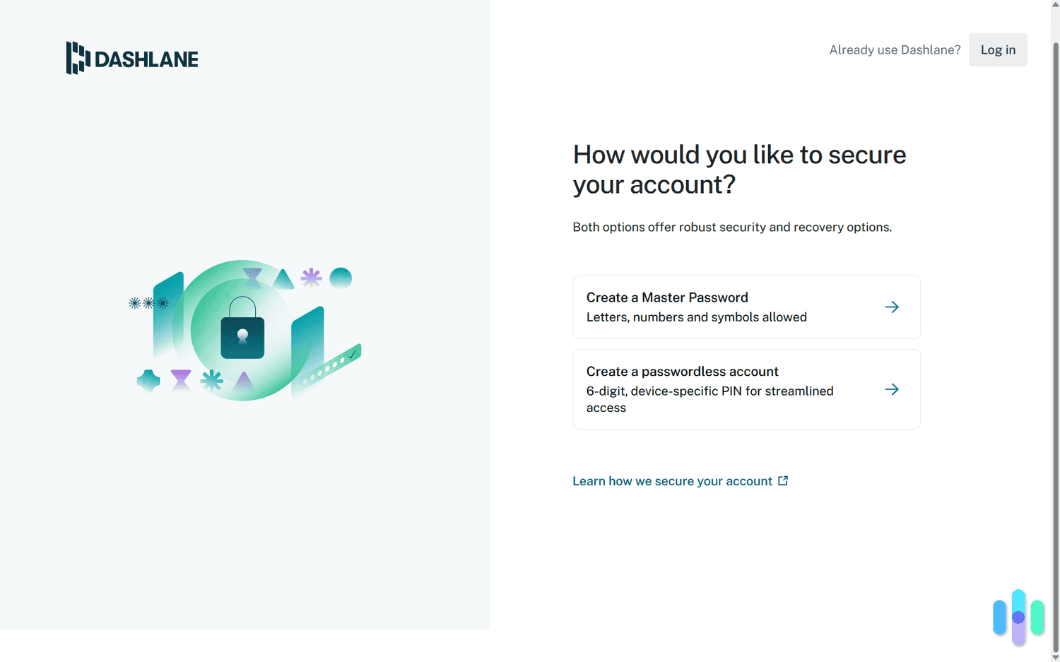 Dashlane lets us secure our account with a master password or a device-specific PIN. Dashlane lets us secure our account with a master password or a device-specific PIN.
