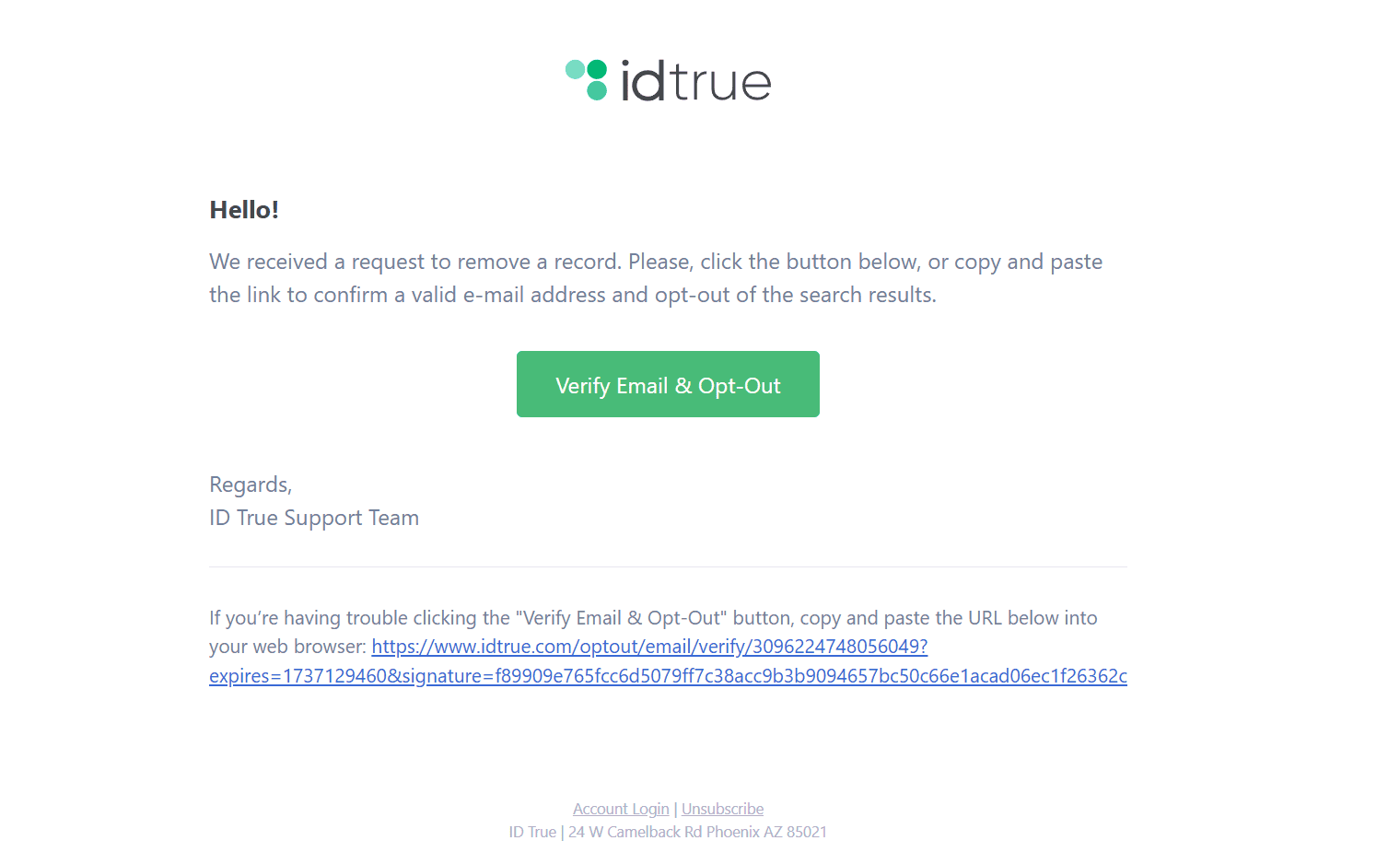 Open the email from IDTrue and click the green button to finalize the opt-out process. Open the email from IDTrue and click the green button to finalize the opt-out process.